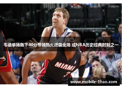 韦德单场轰下40分带领热火逆袭全场 成NBA历史经典时刻之一