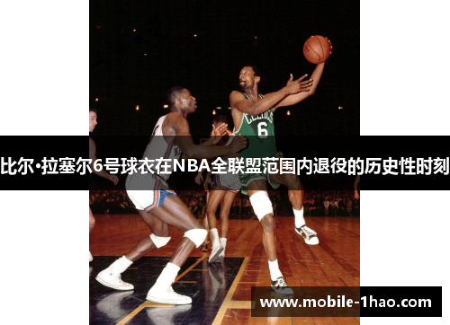 比尔·拉塞尔6号球衣在NBA全联盟范围内退役的历史性时刻