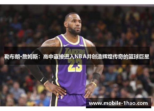 勒布朗·詹姆斯：高中直接进入NBA并创造辉煌传奇的篮球巨星