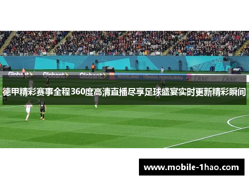 德甲精彩赛事全程360度高清直播尽享足球盛宴实时更新精彩瞬间