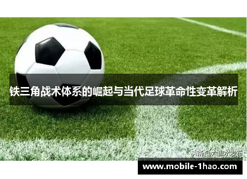 铁三角战术体系的崛起与当代足球革命性变革解析