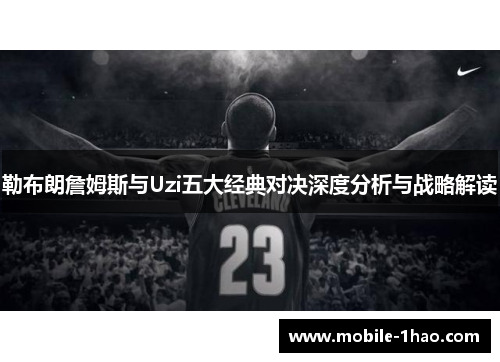 勒布朗詹姆斯与Uzi五大经典对决深度分析与战略解读