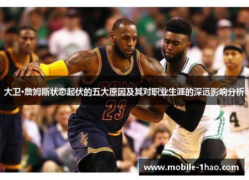 大卫·詹姆斯状态起伏的五大原因及其对职业生涯的深远影响分析