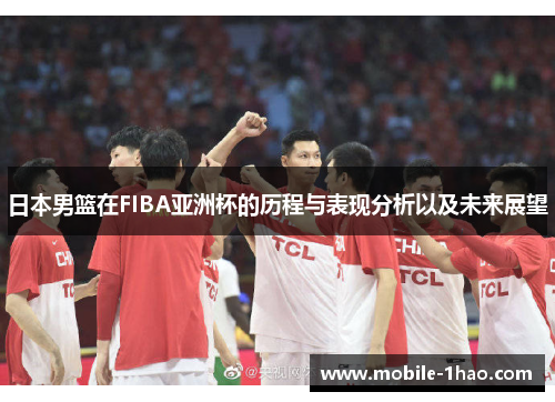 日本男篮在FIBA亚洲杯的历程与表现分析以及未来展望