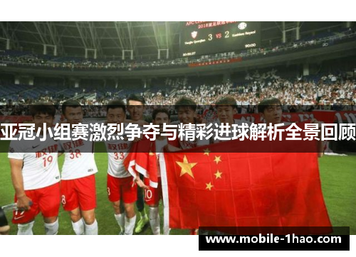 亚冠小组赛激烈争夺与精彩进球解析全景回顾
