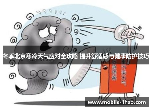 冬季北京寒冷天气应对全攻略 提升舒适感与健康防护技巧