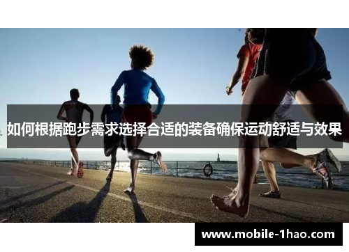 如何根据跑步需求选择合适的装备确保运动舒适与效果