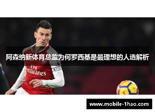 阿森纳新体育总监为何罗西基是最理想的人选解析