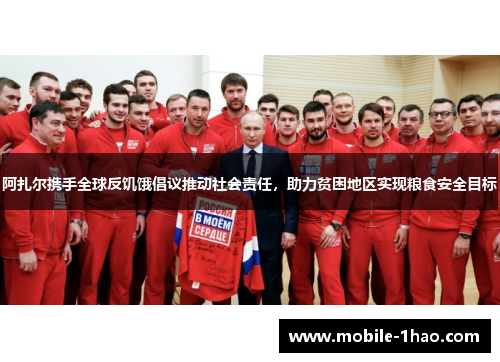 阿扎尔携手全球反饥饿倡议推动社会责任，助力贫困地区实现粮食安全目标