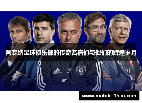 阿森纳足球俱乐部的传奇名宿们与他们的辉煌岁月