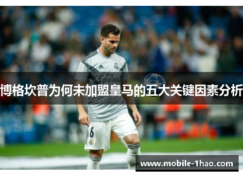 博格坎普为何未加盟皇马的五大关键因素分析 博格坎普为何未加盟皇马的五大关键因素分析