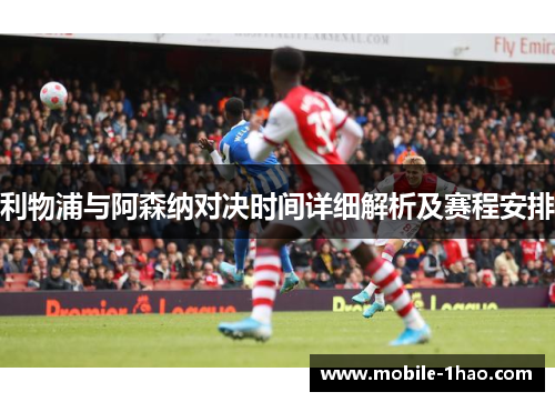 利物浦与阿森纳对决时间详细解析及赛程安排 利物浦与阿森纳对决时间详细解析及赛程安排