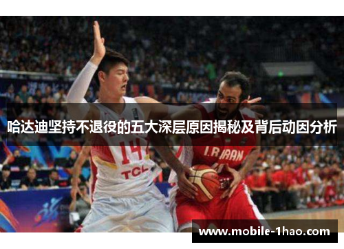 哈达迪坚持不退役的五大深层原因揭秘及背后动因分析