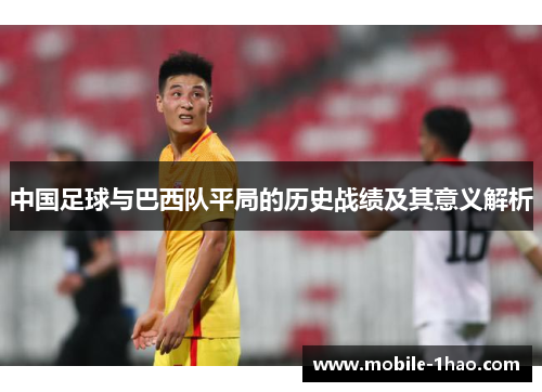 中国足球与巴西队平局的历史战绩及其意义解析