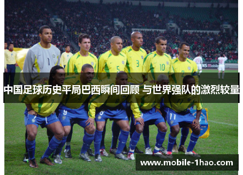 中国足球历史平局巴西瞬间回顾 与世界强队的激烈较量