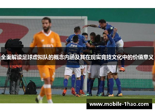 全面解读足球虚拟队的概念内涵及其在现实竞技文化中的价值意义
