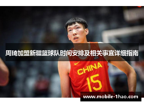 周琦加盟新疆篮球队时间安排及相关事宜详细指南