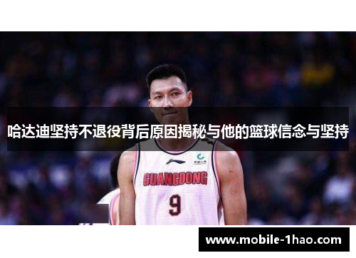 哈达迪坚持不退役背后原因揭秘与他的篮球信念与坚持