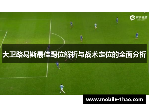 大卫路易斯最佳踢位解析与战术定位的全面分析