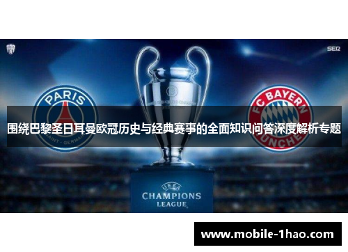 围绕巴黎圣日耳曼欧冠历史与经典赛事的全面知识问答深度解析专题