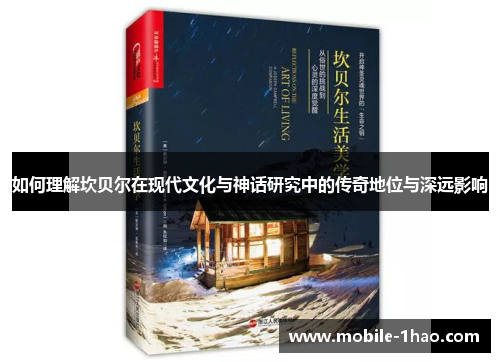 如何理解坎贝尔在现代文化与神话研究中的传奇地位与深远影响