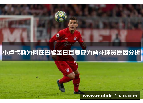 小卢卡斯为何在巴黎圣日耳曼成为替补球员原因分析