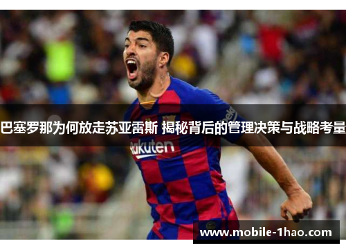 巴塞罗那为何放走苏亚雷斯 揭秘背后的管理决策与战略考量