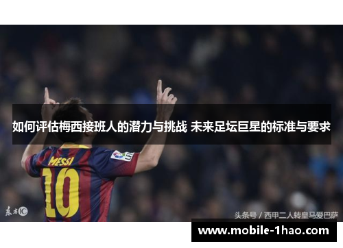 如何评估梅西接班人的潜力与挑战 未来足坛巨星的标准与要求