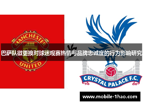 巴萨队徽更换对球迷观赛热情与品牌忠诚度的行为影响研究 巴萨队徽更换对球迷观赛热情与品牌忠诚度的行为影响研究