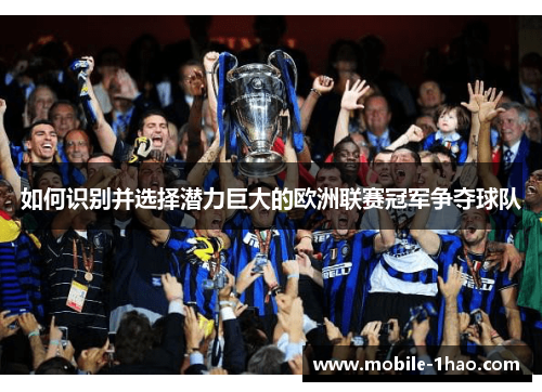 如何识别并选择潜力巨大的欧洲联赛冠军争夺球队 如何识别并选择潜力巨大的欧洲联赛冠军争夺球队