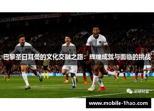 巴黎圣日耳曼的文化交融之路：辉煌成就与面临的挑战