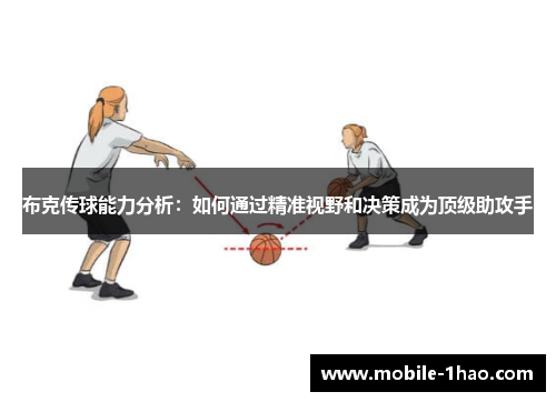 布克传球能力分析:如何通过精准视野和决策成为顶级助攻手 布克传球能力分析:如何通过精准视野和决策成为顶级助攻手