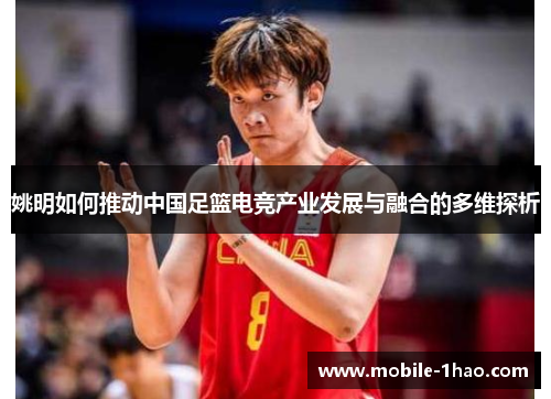 姚明如何推动中国足篮电竞产业发展与融合的多维探析
