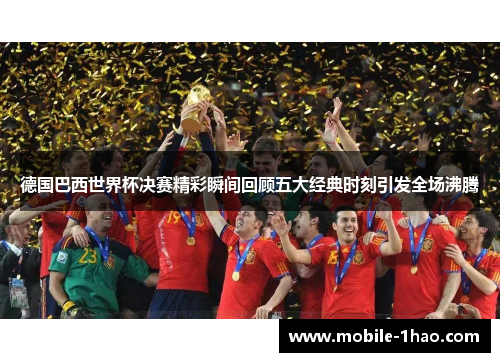 德国巴西世界杯决赛精彩瞬间回顾五大经典时刻引发全场沸腾
